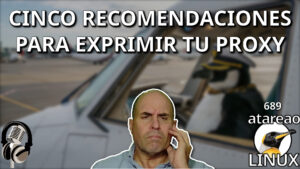 689 - Cinco recomendaciones para exprimir tu proxy