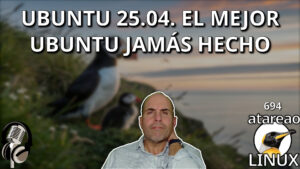 694 - Ubuntu 25.04. El mejor Ubuntu jamás hecho