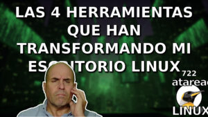 722 - Las 4 herramientas que han transformando mi escritorio Linux