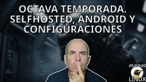 726 - Octava temporada. Selfhosted, Android y Configuraciones