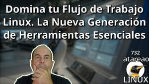 732 - Domina tu Flujo de Trabajo Linux. La Nueva Generación de Herramientas Esenciales